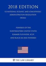 Fisheries of the Northeastern United States - Summer Flounder, Scup, and Black Sea Bass Fisheries (Us National Oceanic and Atmospheric Administration Regulation) (Noaa) (2018 Edition)