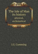 The Isle of Man its history physical, ecclesiastical