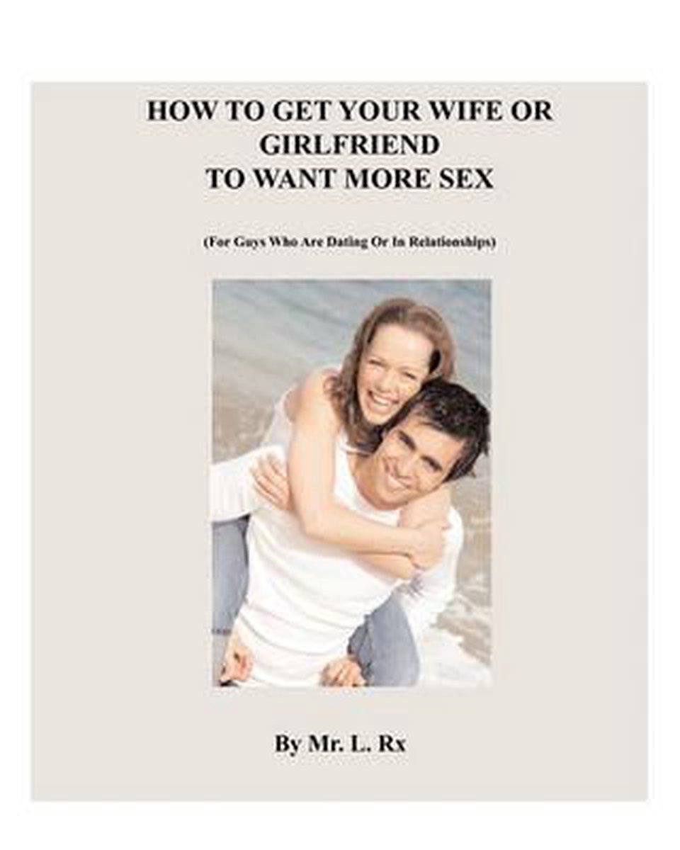 How To Get Your Wife Or Girlfriend To Want More Sex, L Rx 9780982273401 Boeken bol