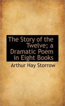 The Story of the Twelve; A Dramatic Poem in Eight Books