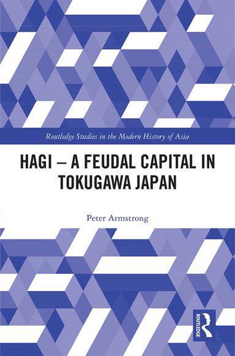 Routledge Studies in the Modern History of Asia - Hagi - A Feudal Capital in Tokugawa Japan - Peter Armstrong