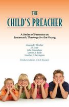 The Child's Preacher: A Series of Addresses on Systematic Theology for the Young