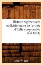 Histoire- Histoire Régimentaire Et Divisionnaire de l'Armée d'Italie Commandée (Éd.1844)