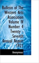 Bulletin of the Western Arts Association Volume IV Number 4 Twenty -Seventh Annual Report 1921