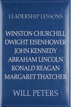 Leadership Lessons: Winston Churchill, Dwight Eisenhower, John Kennedy, Abraham Lincoln, Ronald Reagan, Margaret Thatcher