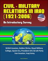 Civil - Military Relations in Iraq (1921-2006): An Introductory Survey - British Invasion, Golden Shrine, Royal Military College, Qasim Era, President Arif, Ba'ath Party, Iran Invasion, Iraqi Army