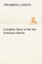 Complete Story of the San Francisco Horror