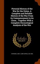 Pictorial History of the War for the Union. a Complete and Reliable History of the War from Its Commencement to Its Close... Together with a Complete Chronological Analysis of the War