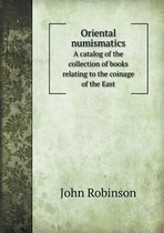 Oriental numismatics A catalog of the collection of books relating to the coinage of the East
