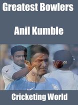 Greatest Bowlers 1 - Greatest Bowlers: Anil Kumble
