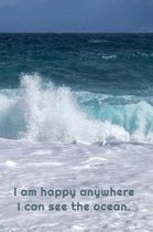 I am happy anywhere I can see the ocean