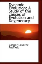 Dynamic Evolution; A Study of the Causes of Evolution and Degeneracy