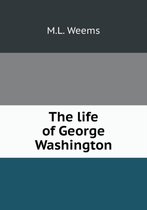 The life of George Washington