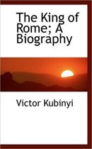 The King of Rome; A Biography