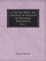 La Sainte Bible, qui contient le Vieux et le Nouveau Testament Part 1