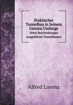 Praktischer Tunnelbau in Seinem Ganzen Umfange Nebst Beschreibungen Ausgefuhrter Tunnelbauten
