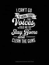 I Can't Go to Work Today the Voices Told Me to Stay Home and Clean the Guns