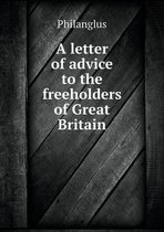 A letter of advice to the freeholders of Great Britain