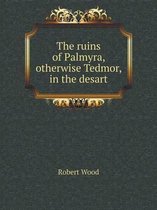 The ruins of Palmyra, otherwise Tedmor, in the desart