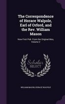 The Correspondence of Horace Walpole, Earl of Orford, and the REV. William Mason