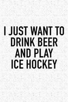 I Just Want To Drink Beer And Play Ice Hockey