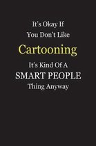 It's Okay If You Don't Like Cartooning It's Kind Of A Smart People Thing Anyway