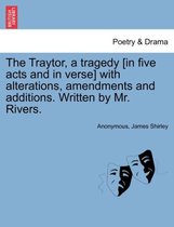 The Traytor, a Tragedy [In Five Acts and in Verse] with Alterations, Amendments and Additions. Written by Mr. Rivers.