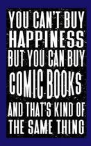 You Can't Buy Happiness But You Can Buy Comic Books And That's Kind Of The Same Thing