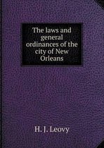 The laws and general ordinances of the city of New Orleans