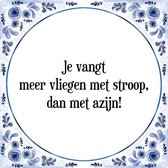 Tegeltje met Spreuk (Tegeltjeswijsheid): Je vangt meer vliegen met stroop, dan met azijn! + Kado verpakking & Plakhanger