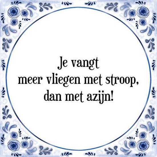 Tegeltje met Spreuk (Tegeltjeswijsheid) Je vangt meer vliegen met stroop, dan met... Tegeltje met Spreuk (Tegeltjeswijsheid) Je vangt meer vliegen met stroop, dan met...