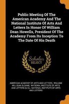 Public Meeting of the American Academy and the National Institute of Arts and Letters in Honor of William Dean Howells, President of the Academy from Its Inception to the Date of His Death