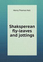 Shaksperean Fly-Leaves and Jottings