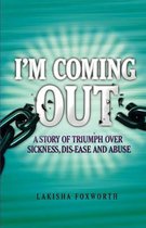 I'm Coming Out, a Story of Triumph Over Sickness, Dis-Ease and Abuse