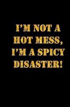 I'm Not A Hot Mess, I'm A Spicy Disaster