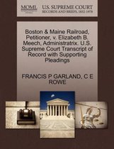 Boston & Maine Railroad, Petitioner, V. Elizabeth B. Meech, Administratrix. U.S. Supreme Court Transcript of Record with Supporting Pleadings