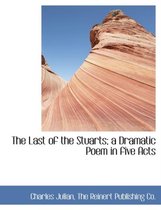 The Last of the Stuarts; A Dramatic Poem in Five Acts