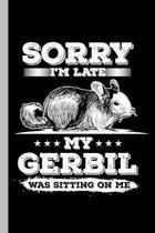 Sorry I'm Late My Gerbil Was Sitting On Me: Animals Gift For Veterinarian (6''x9'') Dot Grid Notebook To Write In