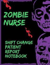 Zombie Nurse Shift Change Patient Report Notebook: Scary RN Patient Care Nursing Report - Change of Shift - Hospital RN's - Long Term Care - Body Syst