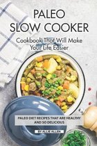 Paleo Slow Cooker Cookbook That Will Make Your Life Easier: Paleo Diet Recipes that are Healthy and So Delicious