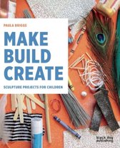 Make Build Create : Sculpture Projects for Children