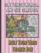 The Shocker: Say These Words And Get Slapped. Adult Swear Words Coloring Book: Horrible Cuss and Bad Words to Color In and Pass the