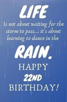 Life Is Not About Waiting For The Storm To Pass Happy 22nd Birthday: 22nd Birthday Gift / Journal / Notebook / Diary / Unique Greeting Card Alternativ