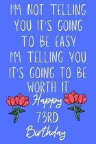 I'm not telling you It's going to be easy I'm Telling you It's going to be worth it Happy 73rd Birthday: Funny 73rd I'm not telling you It's going to