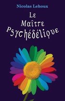 Le Maitre Psych�d�lique: Pour tout savoir des enth�og�nes