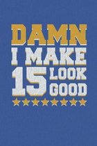 Damn I Make 15 Look Good: Happy 15th Birthday 15 Years Old Vintage Gift For Boys & Girls