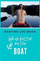 Life is better on the boat - Boating Log Book: Boating Trip Record and Expense Tracker, Trip Memory Keeper, Boating Record Journal