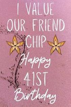 I Value Our Friend Chip Happy 41st Birthday: Funny 41st I Value our friend chip friendship Birthday Gift Journal / Notebook / Diary Quote (6 x 9 - 110