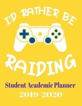 I'd Rather Be Raiding Student Academic Planner 2019-2020: 110 page student planner for a gamer with monthly and subject breakdowns for the 2019 2010 s