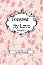 Forever My Love (My Grief Journal): Widows Grief Journal For Processing Grieving, Loss And Remembrance Of A Special Husband Or Wife